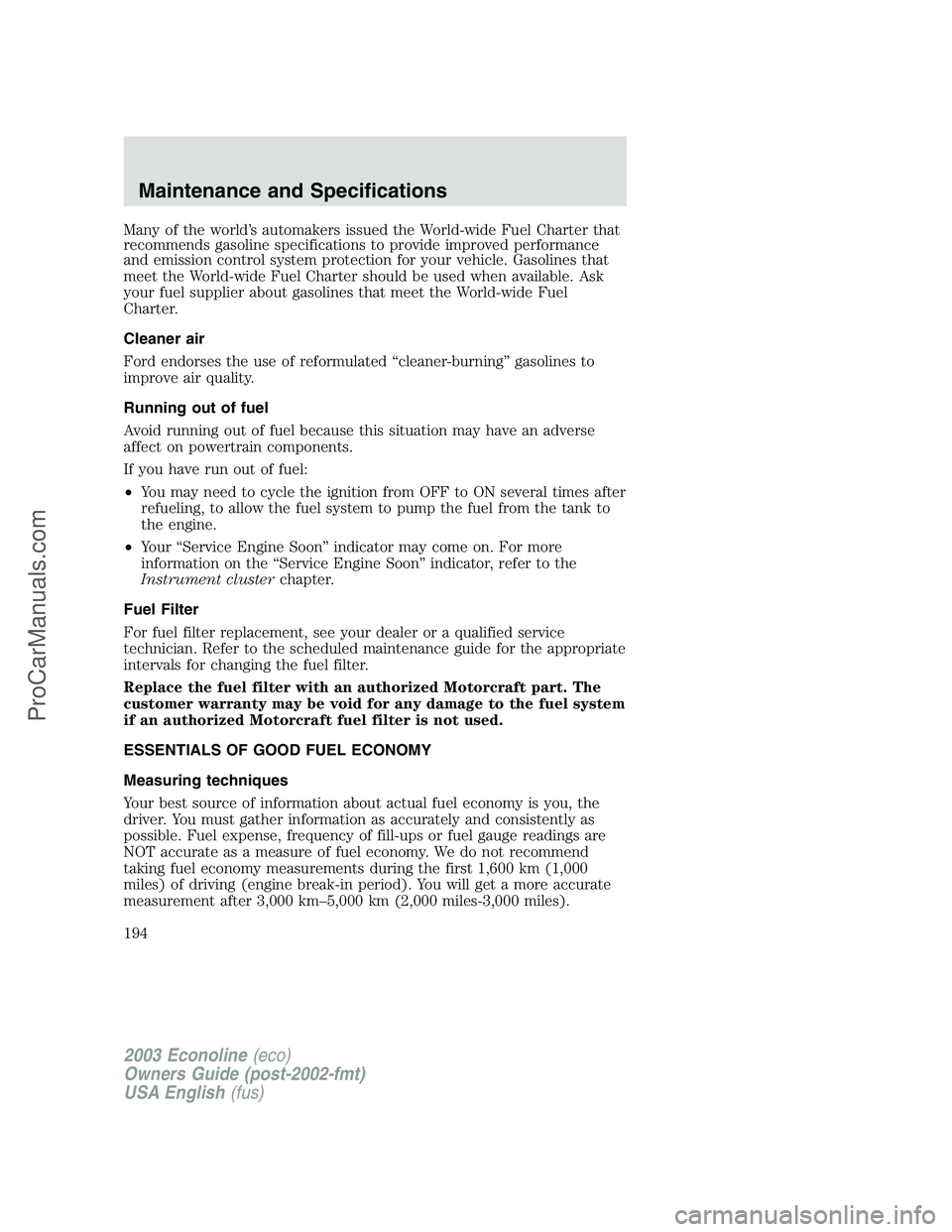 FORD E-150 2003 Owners Manual Many of the world’s automakers issued the World-wide Fuel Charter that
recommends gasoline specifications to provide improved performance
and emission control system protection for your vehicle. Gas FORD E-150 2003 Owners Manual Many of the world’s automakers issued the World-wide Fuel Charter that
recommends gasoline specifications to provide improved performance
and emission control system protection for your vehicle. Gas