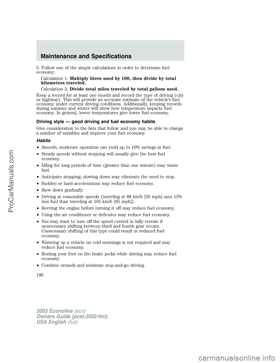 FORD E-150 2003 Owners Manual 5. Follow one of the simple calculations in order to determine fuel
economy:
Calculation 1:Multiply liters used by 100, then divide by total
kilometers traveled.
Calculation 2:Divide total miles trave FORD E-150 2003 Owners Manual 5. Follow one of the simple calculations in order to determine fuel
economy:
Calculation 1:Multiply liters used by 100, then divide by total
kilometers traveled.
Calculation 2:Divide total miles trave