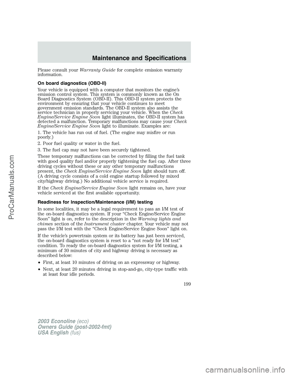 FORD E-150 2003 Owners Manual Please consult yourWarranty Guidefor complete emission warranty
information.
On board diagnostics (OBD-II)
Your vehicle is equipped with a computer that monitors the engine’s
emission control system FORD E-150 2003 Owners Manual Please consult yourWarranty Guidefor complete emission warranty
information.
On board diagnostics (OBD-II)
Your vehicle is equipped with a computer that monitors the engine’s
emission control system