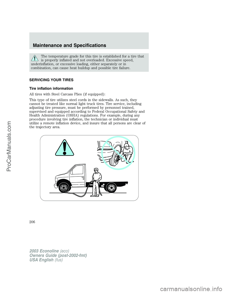 FORD E-150 2003 Owners Manual The temperature grade for this tire is established for a tire that
is properly inflated and not overloaded. Excessive speed,
underinflation, or excessive loading, either separately or in
combination, FORD E-150 2003 Owners Manual The temperature grade for this tire is established for a tire that
is properly inflated and not overloaded. Excessive speed,
underinflation, or excessive loading, either separately or in
combination,