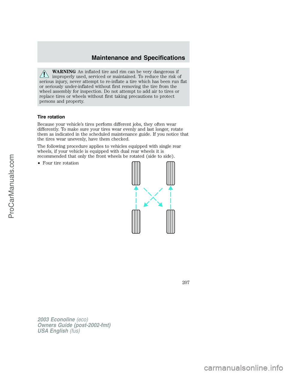 FORD E-150 2003 Owners Manual WARNINGAn inflated tire and rim can be very dangerous if
improperly used, serviced or maintained. To reduce the risk of
serious injury, never attempt to re-inflate a tire which has been run flat
or se FORD E-150 2003 Owners Manual WARNINGAn inflated tire and rim can be very dangerous if
improperly used, serviced or maintained. To reduce the risk of
serious injury, never attempt to re-inflate a tire which has been run flat
or se