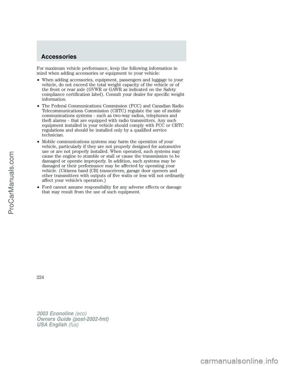 FORD E-150 2003 Owners Manual For maximum vehicle performance, keep the following information in
mind when adding accessories or equipment to your vehicle:
•When adding accessories, equipment, passengers and luggage to your
vehi FORD E-150 2003 Owners Manual For maximum vehicle performance, keep the following information in
mind when adding accessories or equipment to your vehicle:
•When adding accessories, equipment, passengers and luggage to your
vehi