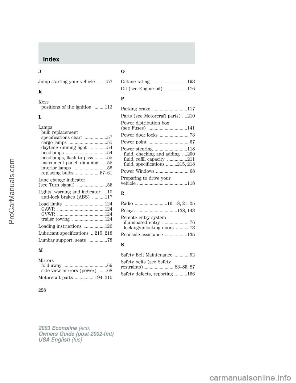 FORD E-150 2003  Owners Manual J
Jump-starting your vehicle ......152
K
Keys
positions of the ignition .........113
L
Lamps
bulb replacement
specifications chart ..................57
cargo lamps ...............................55
da