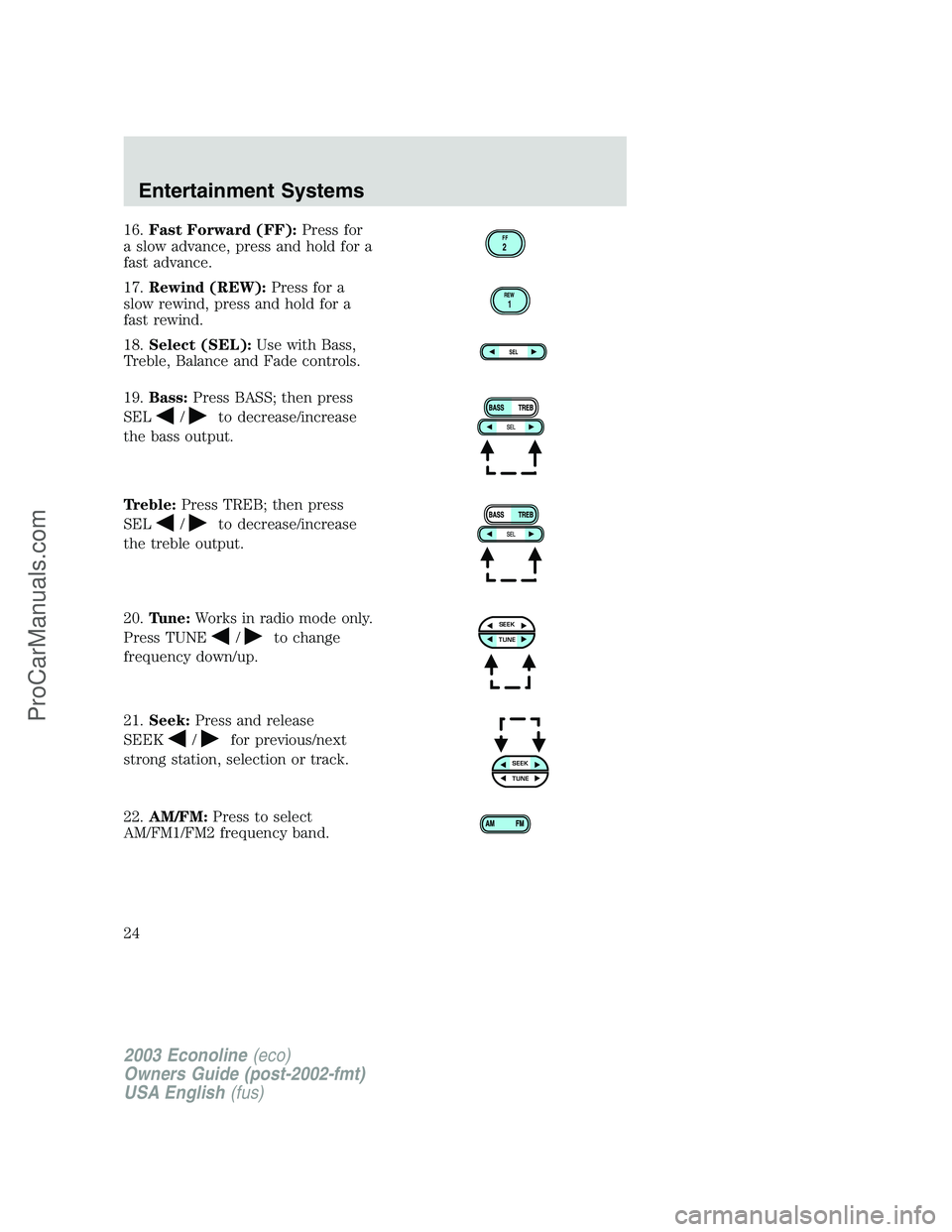 FORD E-150 2003  Owners Manual 16.Fast Forward (FF):Press for
a slow advance, press and hold for a
fast advance.
17.Rewind (REW):Press for a
slow rewind, press and hold for a
fast rewind.
18.Select (SEL):Use with Bass,
Treble, Bala
