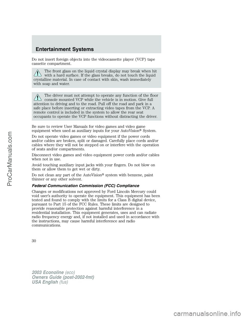 FORD E-150 2003  Owners Manual Do not insert foreign objects into the videocassette player (VCP) tape
cassette compartment.
The front glass on the liquid crystal display may break when hit
with a hard surface. If the glass breaks, 