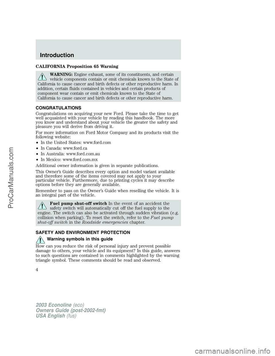 FORD E-150 2003 Owners Manual CALIFORNIA Proposition 65 Warning
WARNING:Engine exhaust, some of its constituents, and certain
vehicle components contain or emit chemicals known to the State of
California to cause cancer and birth FORD E-150 2003 Owners Manual CALIFORNIA Proposition 65 Warning
WARNING:Engine exhaust, some of its constituents, and certain
vehicle components contain or emit chemicals known to the State of
California to cause cancer and birth