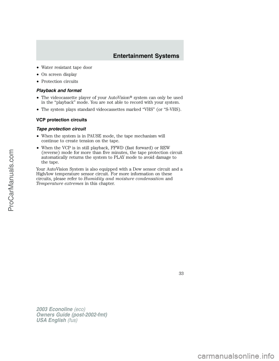 FORD E-150 2003 User Guide •Water resistant tape door
•On screen display
•Protection circuits
Playback and format
•The videocassette player of your AutoVisionsystem can only be used
in the“playback”mode. You are no