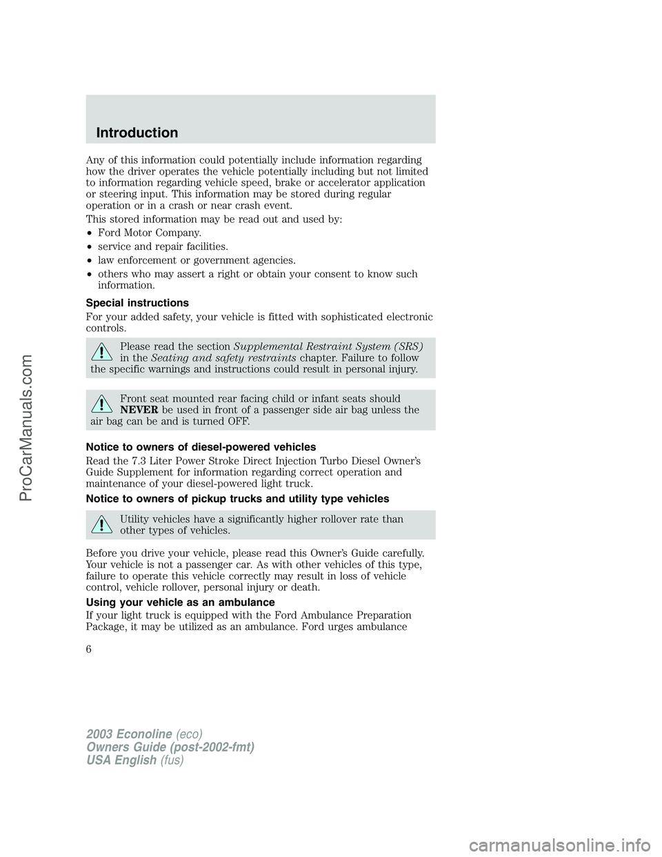 FORD E-150 2003  Owners Manual Any of this information could potentially include information regarding
how the driver operates the vehicle potentially including but not limited
to information regarding vehicle speed, brake or accel