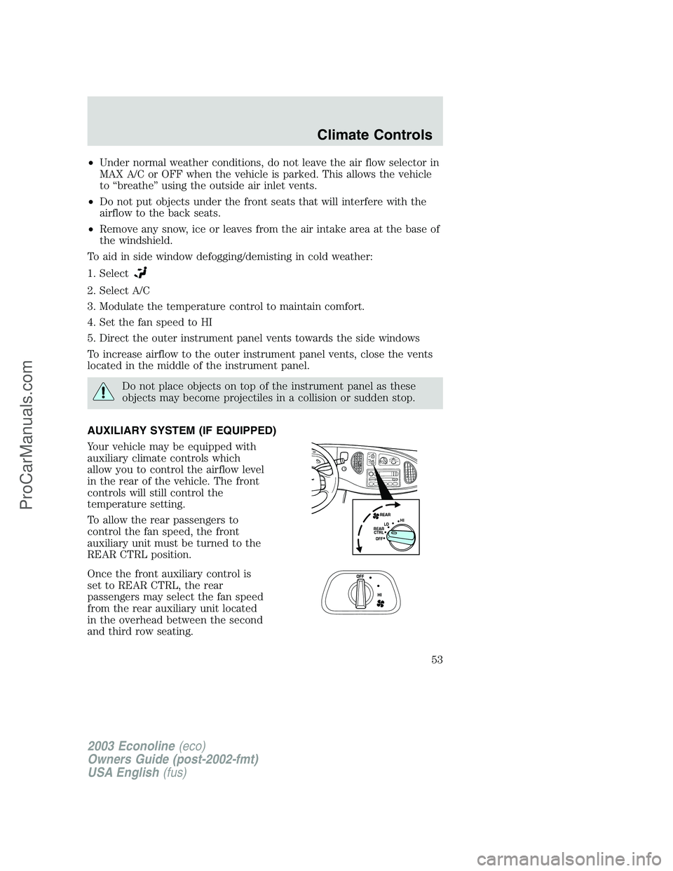 FORD E-150 2003 Workshop Manual •Under normal weather conditions, do not leave the air flow selector in
MAX A/C or OFF when the vehicle is parked. This allows the vehicle
to“breathe”using the outside air inlet vents.
•Do not FORD E-150 2003 Workshop Manual •Under normal weather conditions, do not leave the air flow selector in
MAX A/C or OFF when the vehicle is parked. This allows the vehicle
to“breathe”using the outside air inlet vents.
•Do not