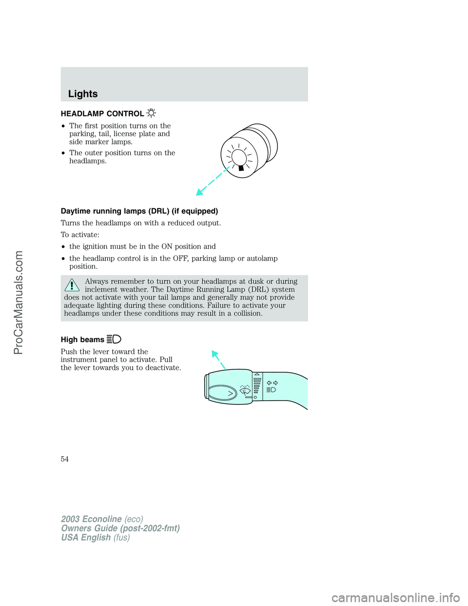 FORD E-150 2003 Workshop Manual HEADLAMP CONTROL
•The first position turns on the
parking, tail, license plate and
side marker lamps.
•The outer position turns on the
headlamps.
Daytime running lamps (DRL) (if equipped)
Turns th FORD E-150 2003 Workshop Manual HEADLAMP CONTROL
•The first position turns on the
parking, tail, license plate and
side marker lamps.
•The outer position turns on the
headlamps.
Daytime running lamps (DRL) (if equipped)
Turns th