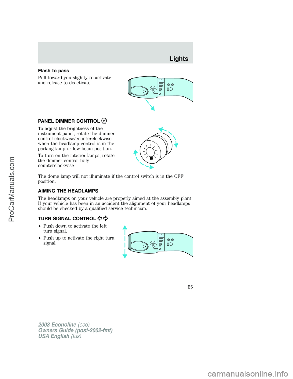 FORD E-150 2003 Owners Manual Flash to pass
Pull toward you slightly to activate
and release to deactivate.
PANEL DIMMER CONTROL
To adjust the brightness of the
instrument panel, rotate the dimmer
control clockwise/counterclockwis FORD E-150 2003 Owners Manual Flash to pass
Pull toward you slightly to activate
and release to deactivate.
PANEL DIMMER CONTROL
To adjust the brightness of the
instrument panel, rotate the dimmer
control clockwise/counterclockwis