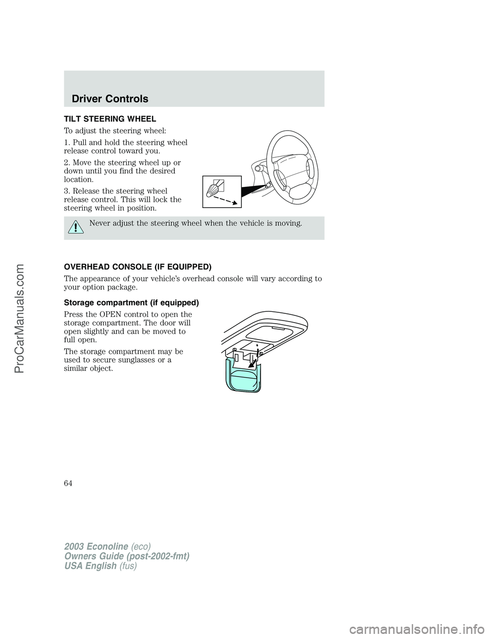 FORD E-150 2003 Repair Manual TILT STEERING WHEEL
To adjust the steering wheel:
1. Pull and hold the steering wheel
release control toward you.
2. Move the steering wheel up or
down until you find the desired
location.
3. Release FORD E-150 2003 Repair Manual TILT STEERING WHEEL
To adjust the steering wheel:
1. Pull and hold the steering wheel
release control toward you.
2. Move the steering wheel up or
down until you find the desired
location.
3. Release