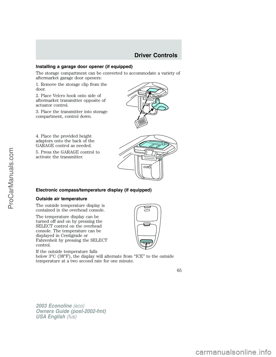 FORD E-150 2003 Repair Manual Installing a garage door opener (if equipped)
The storage compartment can be converted to accommodate a variety of
aftermarket garage door openers:
1. Remove the storage clip from the
door.
2. Place V FORD E-150 2003 Repair Manual Installing a garage door opener (if equipped)
The storage compartment can be converted to accommodate a variety of
aftermarket garage door openers:
1. Remove the storage clip from the
door.
2. Place V