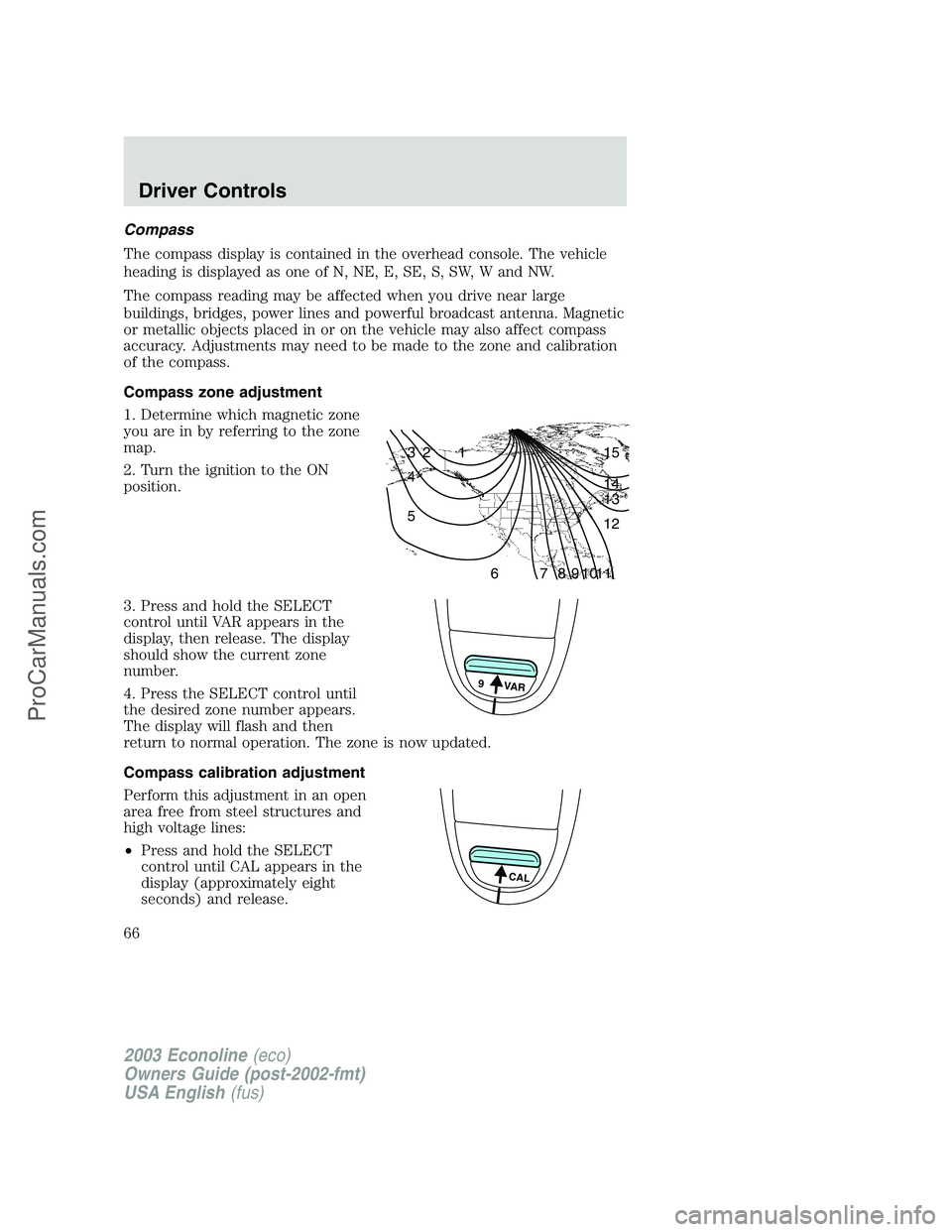 FORD E-150 2003 Repair Manual Compass
The compass display is contained in the overhead console. The vehicle
heading is displayed as one of N, NE, E, SE, S, SW, W and NW.
The compass reading may be affected when you drive near larg FORD E-150 2003 Repair Manual Compass
The compass display is contained in the overhead console. The vehicle
heading is displayed as one of N, NE, E, SE, S, SW, W and NW.
The compass reading may be affected when you drive near larg