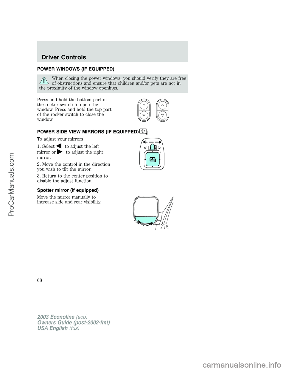 FORD E-150 2003 Repair Manual POWER WINDOWS (IF EQUIPPED)
When closing the power windows, you should verify they are free
of obstructions and ensure that children and/or pets are not in
the proximity of the window openings.
Press FORD E-150 2003 Repair Manual POWER WINDOWS (IF EQUIPPED)
When closing the power windows, you should verify they are free
of obstructions and ensure that children and/or pets are not in
the proximity of the window openings.
Press