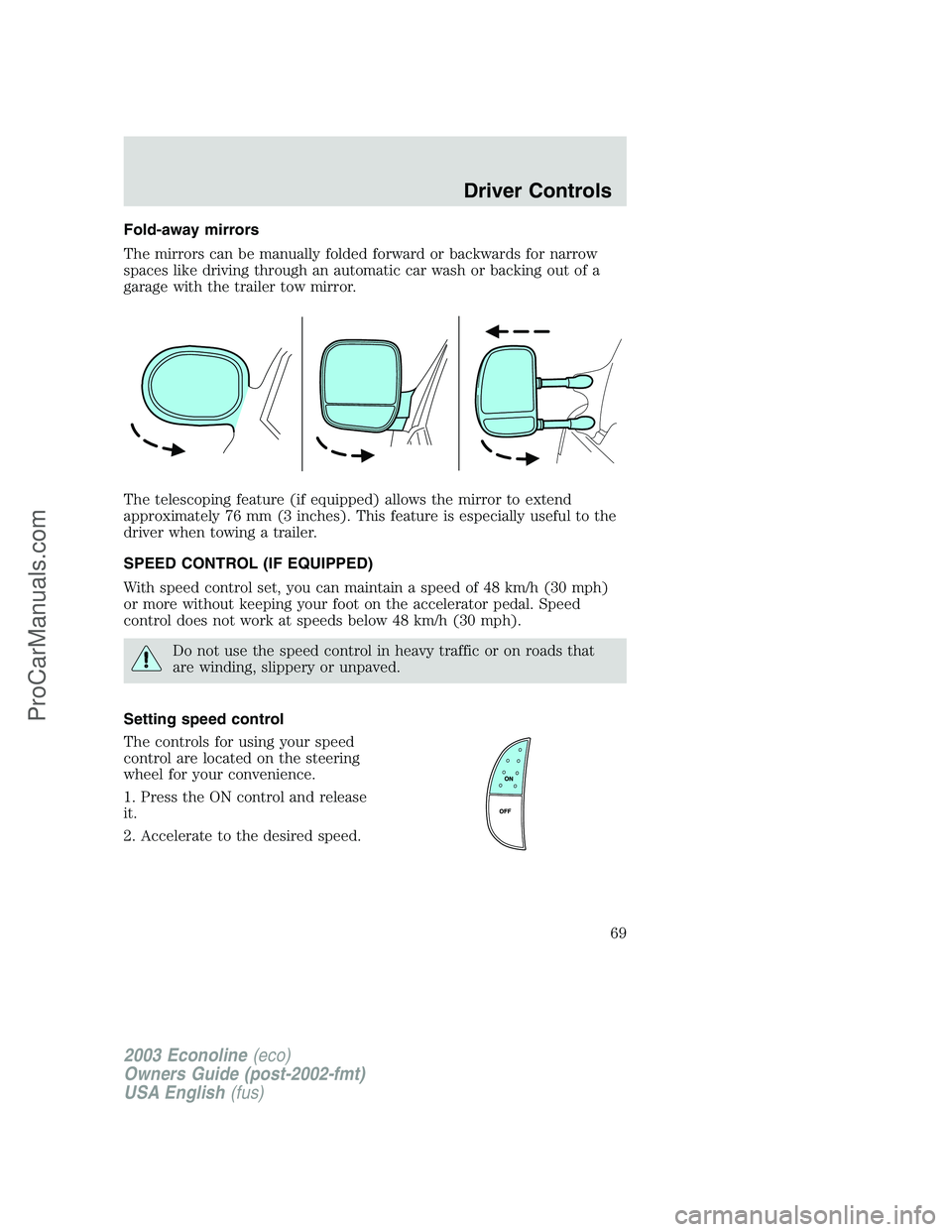 FORD E-150 2003  Owners Manual Fold-away mirrors
The mirrors can be manually folded forward or backwards for narrow
spaces like driving through an automatic car wash or backing out of a
garage with the trailer tow mirror.
The teles