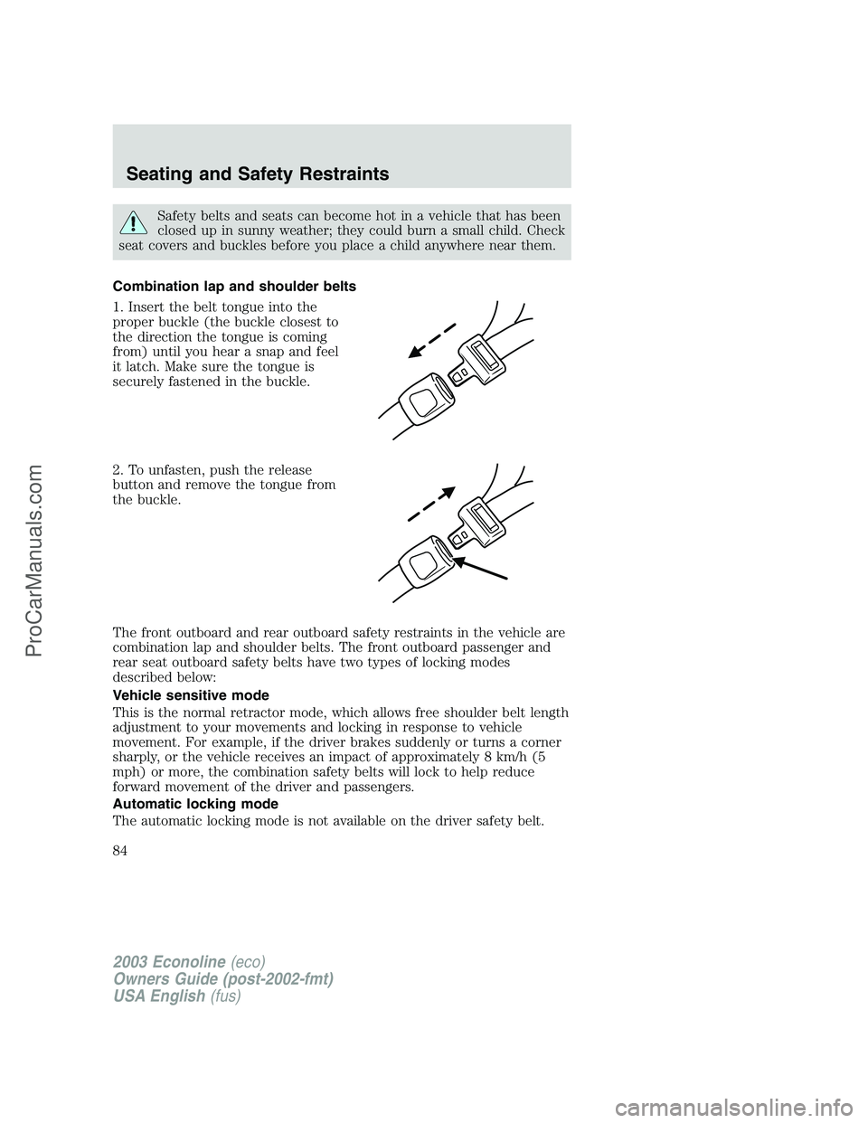 FORD E-150 2003  Owners Manual Safety belts and seats can become hot in a vehicle that has been
closed up in sunny weather; they could burn a small child. Check
seat covers and buckles before you place a child anywhere near them.
C