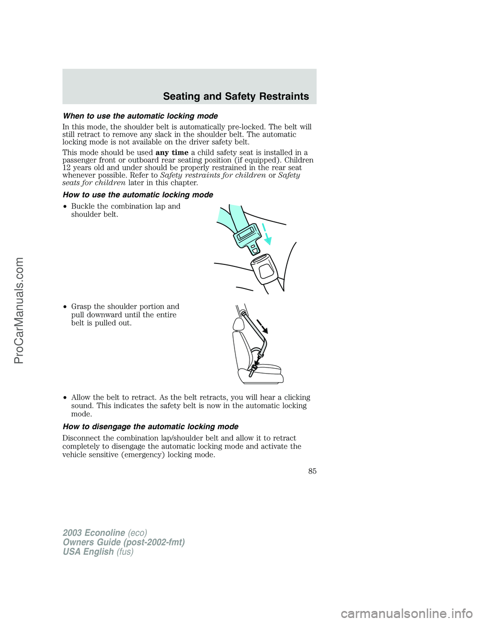 FORD E-150 2003  Owners Manual When to use the automatic locking mode
In this mode, the shoulder belt is automatically pre-locked. The belt will
still retract to remove any slack in the shoulder belt. The automatic
locking mode is 