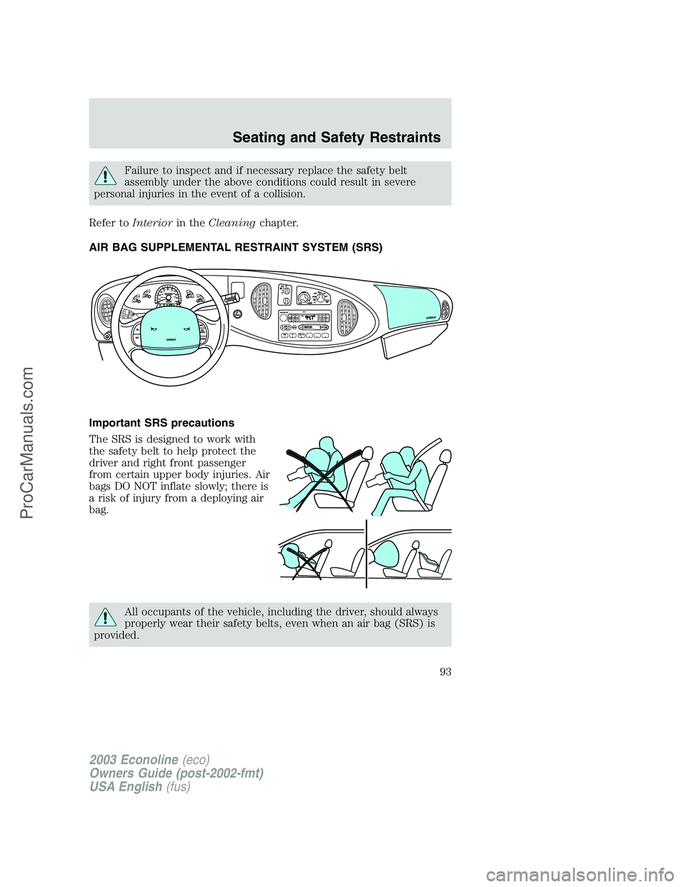 FORD E-150 2003 Owners Manual Failure to inspect and if necessary replace the safety belt
assembly under the above conditions could result in severe
personal injuries in the event of a collision.
Refer toInteriorin theCleaningchap FORD E-150 2003 Owners Manual Failure to inspect and if necessary replace the safety belt
assembly under the above conditions could result in severe
personal injuries in the event of a collision.
Refer toInteriorin theCleaningchap