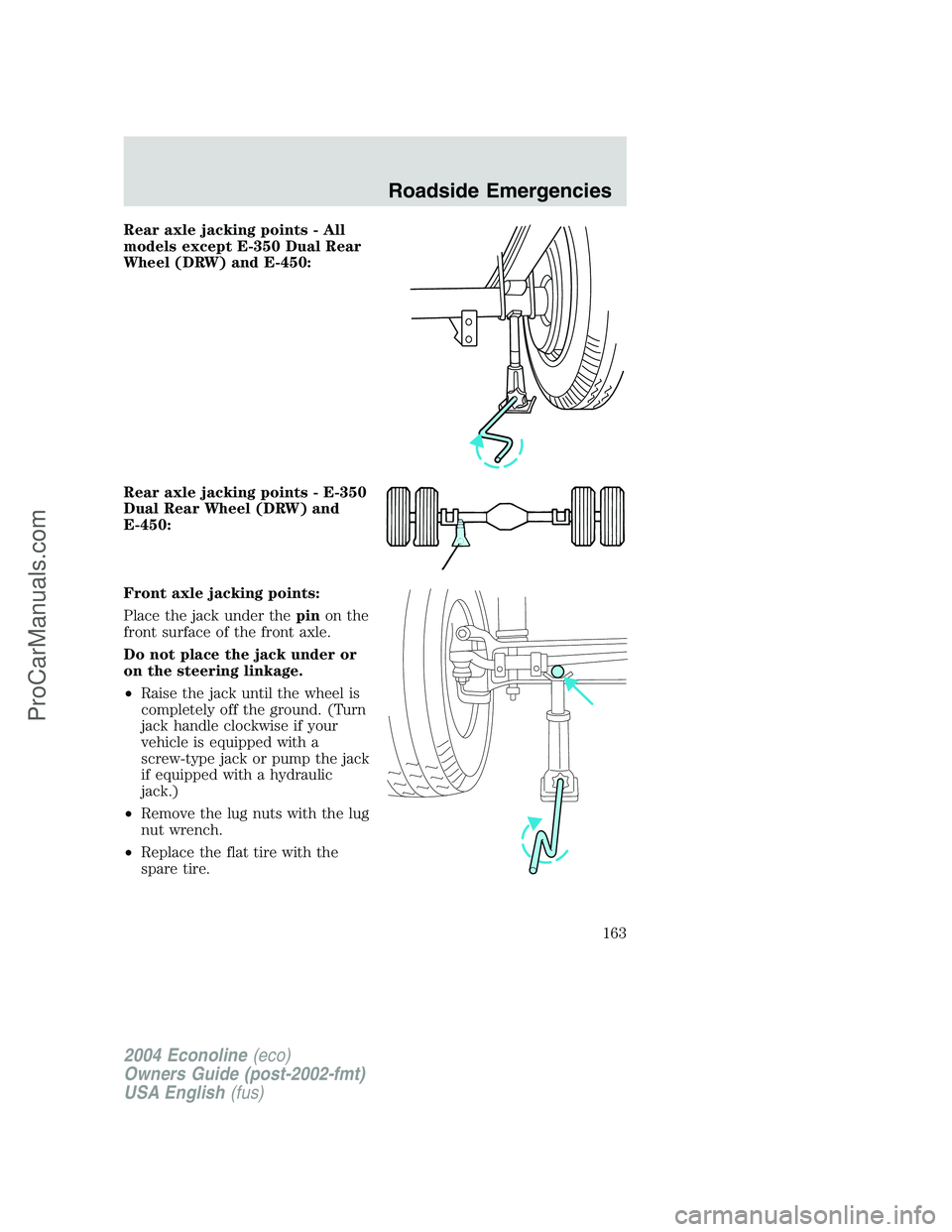 FORD E-150 2004  Owners Manual Rear axle jacking points - All
models except E-350 Dual Rear
Wheel (DRW) and E-450:
Rear axle jacking points - E-350
Dual Rear Wheel (DRW) and
E-450:
Front axle jacking points:
Place the jack under th