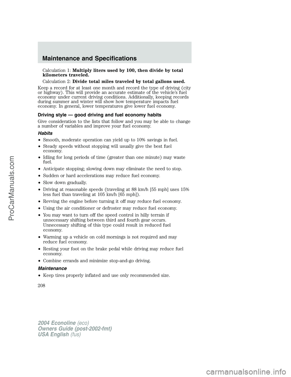 FORD E-150 2004 Owners Manual Calculation 1:Multiply liters used by 100, then divide by total
kilometers traveled.
Calculation 2:Divide total miles traveled by total gallons used.
Keep a record for at least one month and record th FORD E-150 2004 Owners Manual Calculation 1:Multiply liters used by 100, then divide by total
kilometers traveled.
Calculation 2:Divide total miles traveled by total gallons used.
Keep a record for at least one month and record th