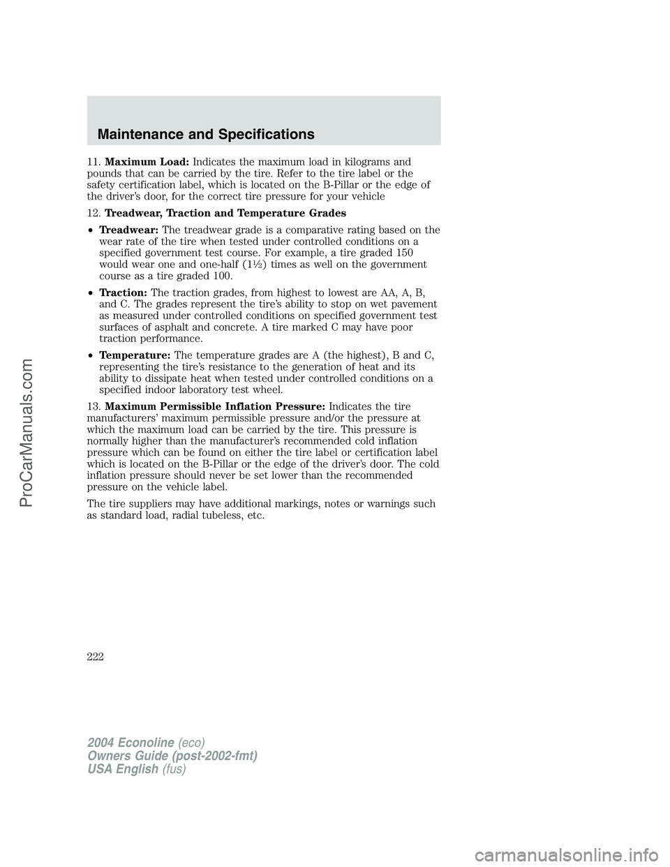 FORD E-150 2004  Owners Manual 11.Maximum Load:Indicates the maximum load in kilograms and
pounds that can be carried by the tire. Refer to the tire label or the
safety certification label, which is located on the B-Pillar or the e