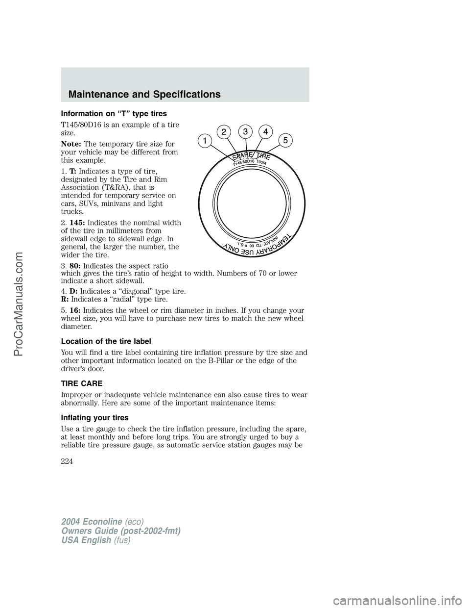 FORD E-150 2004  Owners Manual Information on“T”type tires
T145/80D16 is an example of a tire
size.
Note:The temporary tire size for
your vehicle may be different from
this example.
1.T:Indicates a type of tire,
designated by t