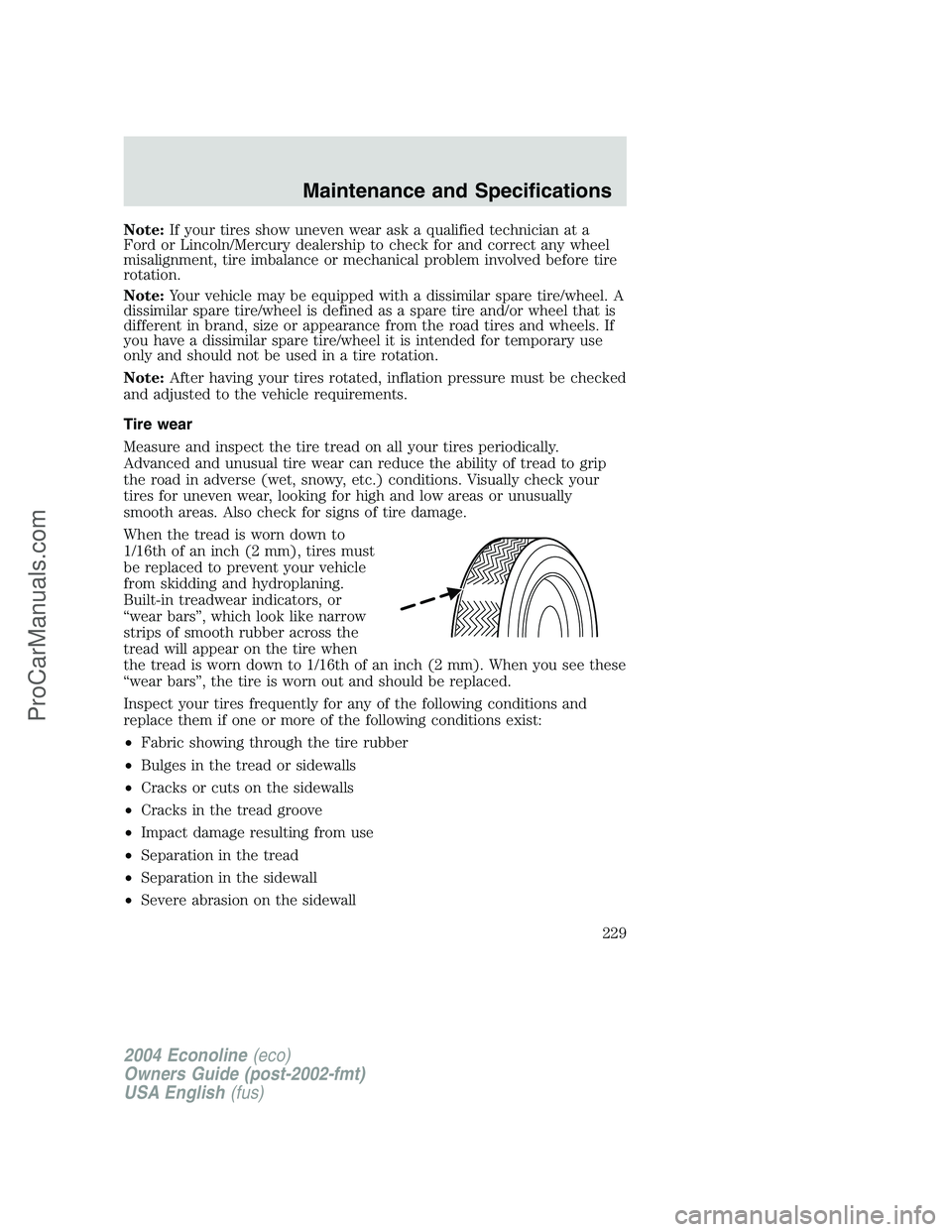 FORD E-150 2004  Owners Manual Note:If your tires show uneven wear ask a qualified technician at a
Ford or Lincoln/Mercury dealership to check for and correct any wheel
misalignment, tire imbalance or mechanical problem involved be