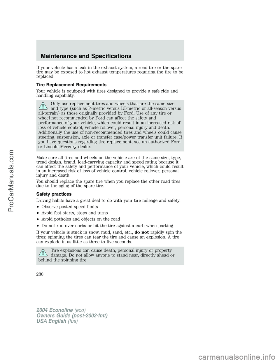 FORD E-150 2004  Owners Manual If your vehicle has a leak in the exhaust system, a road tire or the spare
tire may be exposed to hot exhaust temperatures requiring the tire to be
replaced.
Tire Replacement Requirements
Your vehicle