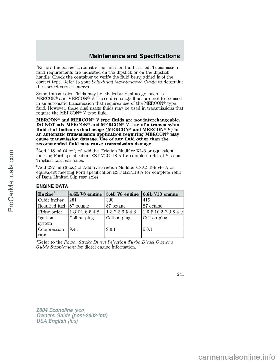 FORD E-150 2004  Owners Manual 1Ensure the correct automatic transmission fluid is used. Transmission
fluid requirements are indicated on the dipstick or on the dipstick
handle. Check the container to verify the fluid being added i