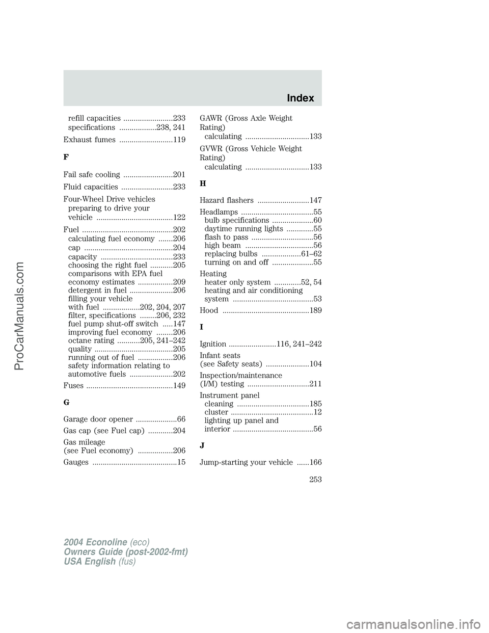 FORD E-150 2004  Owners Manual refill capacities ........................233
specifications ..................238, 241
Exhaust fumes ..........................119
F
Fail safe cooling ........................201
Fluid capacities ...