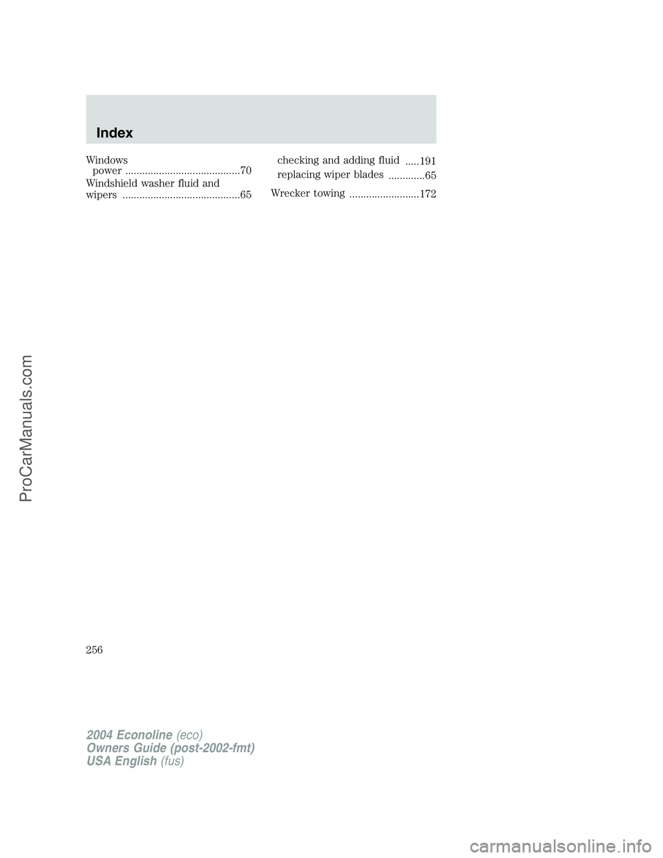 FORD E-150 2004 User Guide Windows
power .........................................70
Windshield washer fluid and
wipers ..........................................65checking and adding fluid
.....191
replacing wiper blades
.....