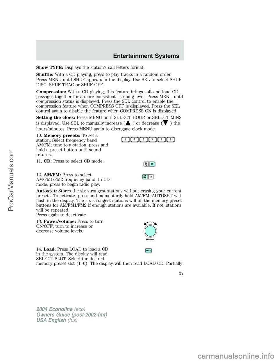 FORD E-150 2004 Owners Manual Show TYPE:Displays the station’s call letters format.
Shuffle:With a CD playing, press to play tracks in a random order.
Press MENU until SHUF appears in the display. Use SEL to select SHUF
DISC, SH
