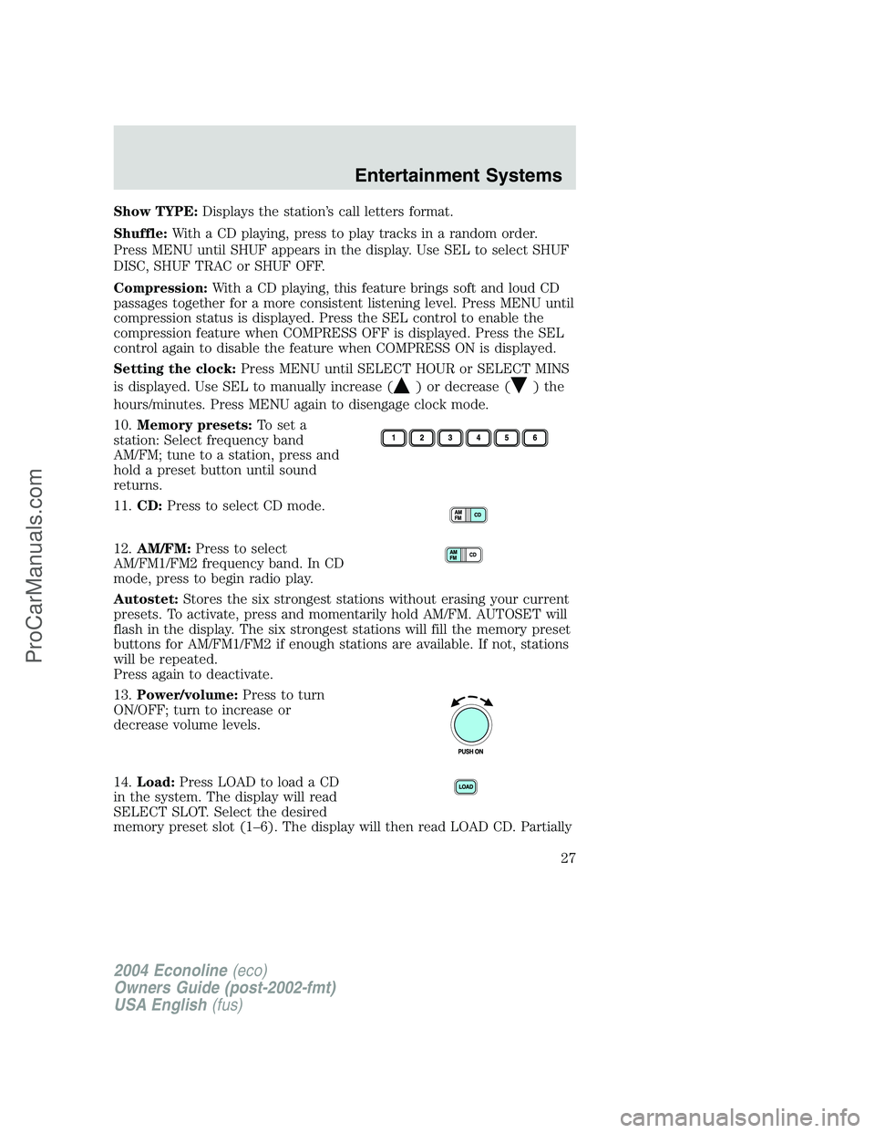 FORD E-150 2004  Owners Manual Show TYPE:Displays the station’s call letters format.
Shuffle:With a CD playing, press to play tracks in a random order.
Press MENU until SHUF appears in the display. Use SEL to select SHUF
DISC, SH