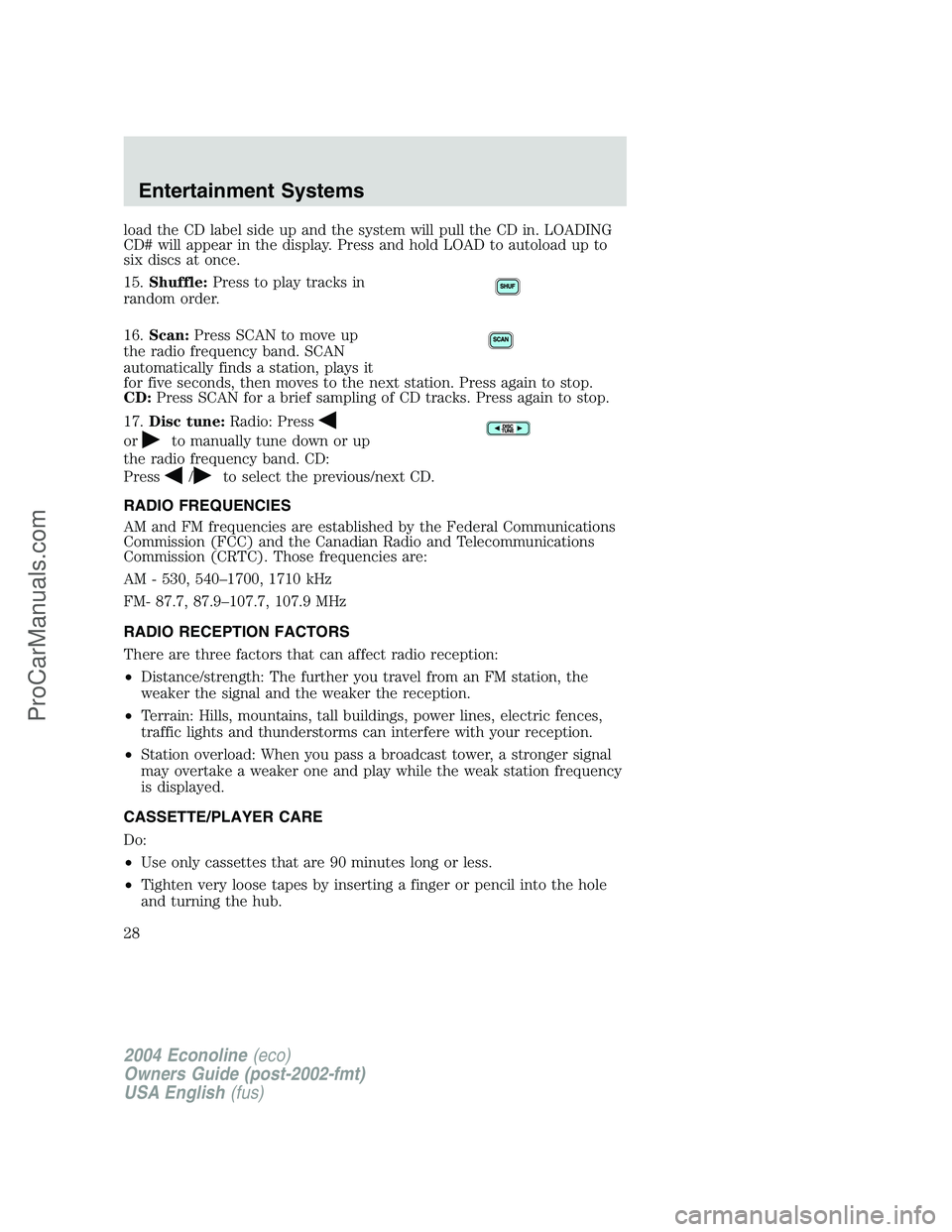 FORD E-150 2004 Owners Manual load the CD label side up and the system will pull the CD in. LOADING
CD# will appear in the display. Press and hold LOAD to autoload up to
six discs at once.
15.Shuffle:Press to play tracks in
random