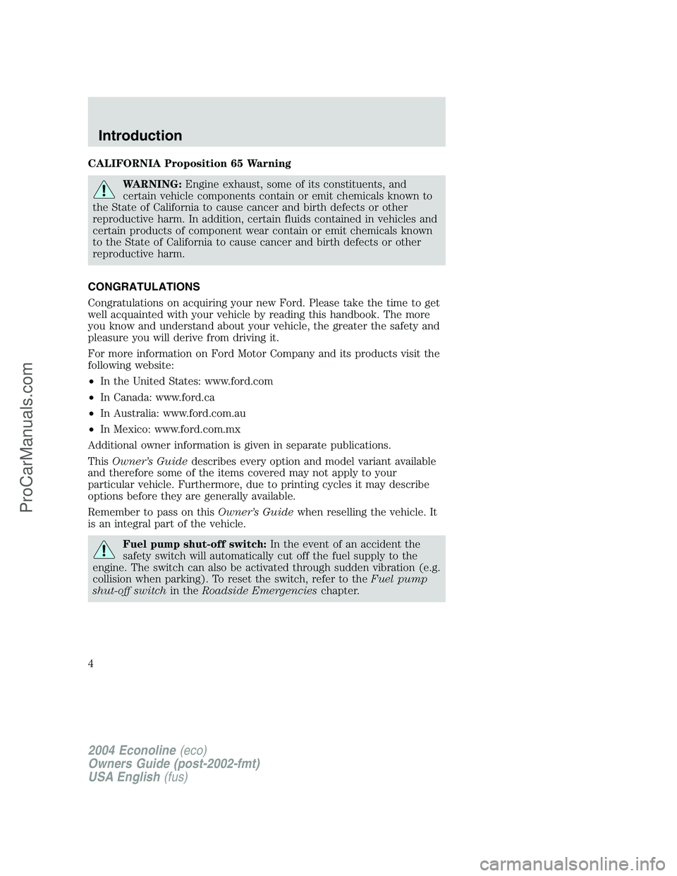 FORD E-150 2004  Owners Manual CALIFORNIA Proposition 65 Warning
WARNING:Engine exhaust, some of its constituents, and
certain vehicle components contain or emit chemicals known to
the State of California to cause cancer and birth 