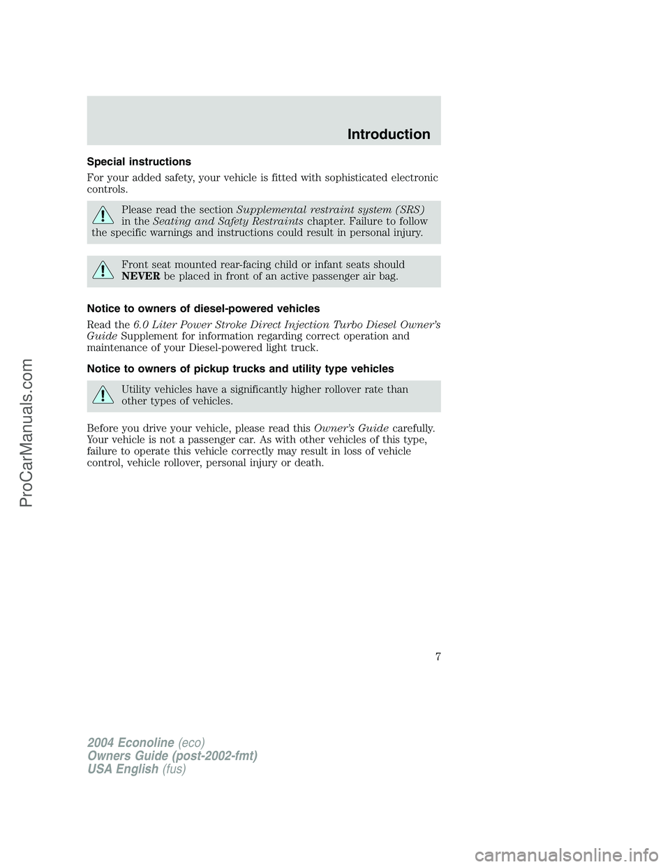 FORD E-150 2004 Owners Manual Special instructions
For your added safety, your vehicle is fitted with sophisticated electronic
controls.
Please read the sectionSupplemental restraint system (SRS)
in theSeating and Safety Restraint FORD E-150 2004 Owners Manual Special instructions
For your added safety, your vehicle is fitted with sophisticated electronic
controls.
Please read the sectionSupplemental restraint system (SRS)
in theSeating and Safety Restraint