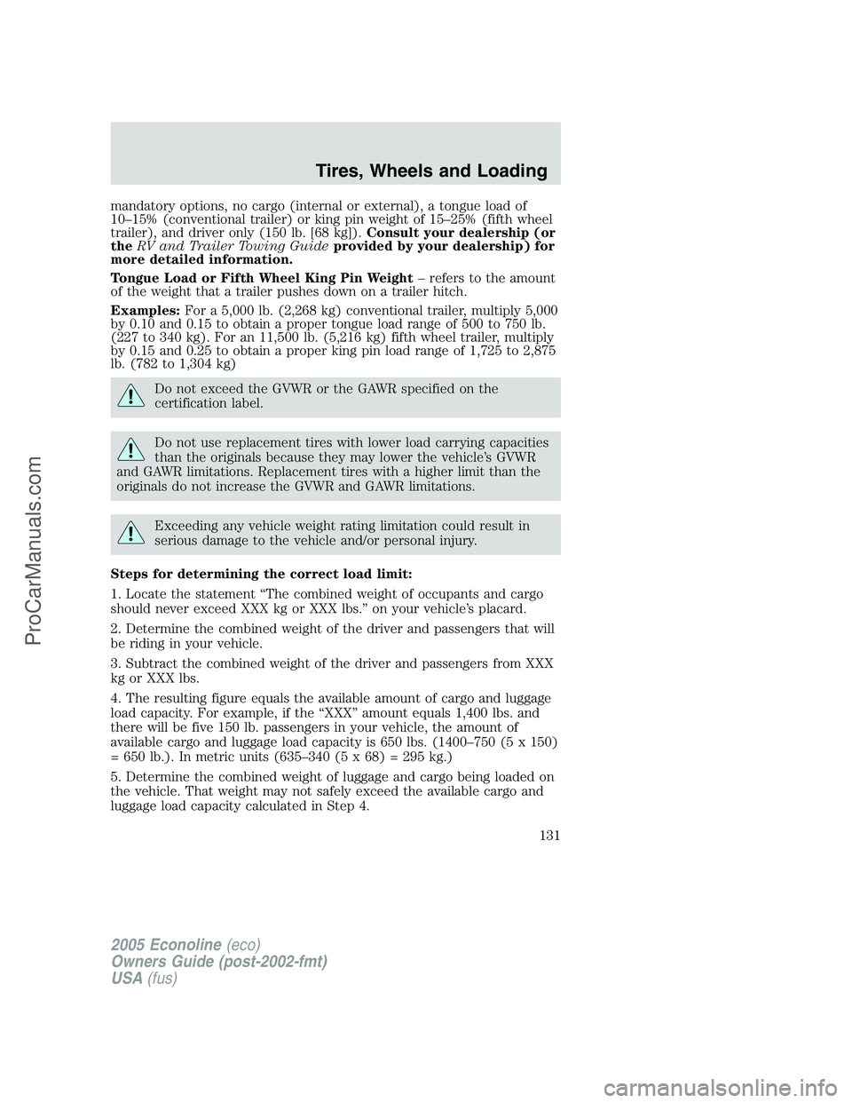 FORD E-150 2005  Owners Manual mandatory options, no cargo (internal or external), a tongue load of
10–15% (conventional trailer) or king pin weight of 15–25% (fifth wheel
trailer), and driver only (150 lb. [68 kg]).Consult you