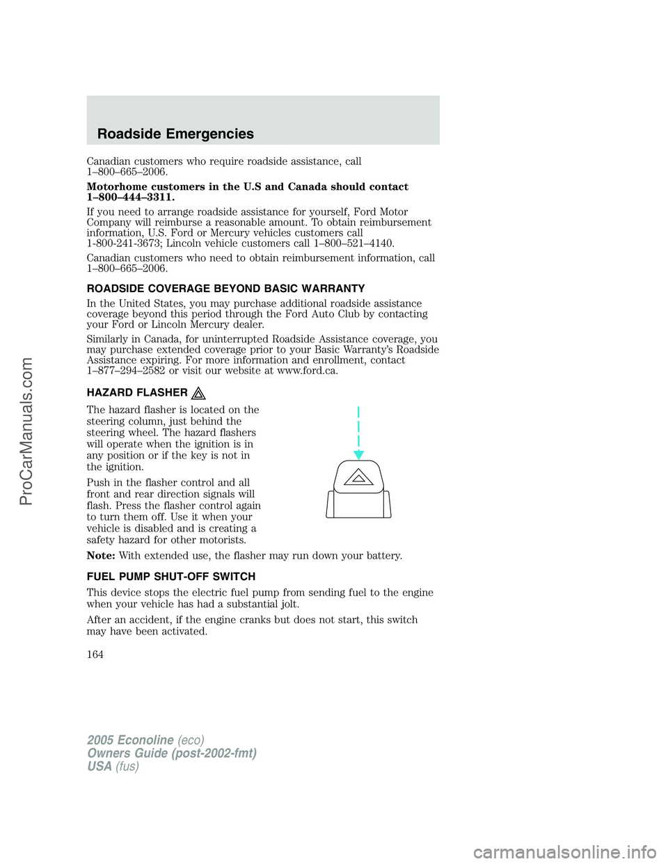 FORD E-150 2005 Owners Manual Canadian customers who require roadside assistance, call
1–800–665–2006.
Motorhome customers in the U.S and Canada should contact
1–800–444–3311.
If you need to arrange roadside assistance FORD E-150 2005 Owners Manual Canadian customers who require roadside assistance, call
1–800–665–2006.
Motorhome customers in the U.S and Canada should contact
1–800–444–3311.
If you need to arrange roadside assistance