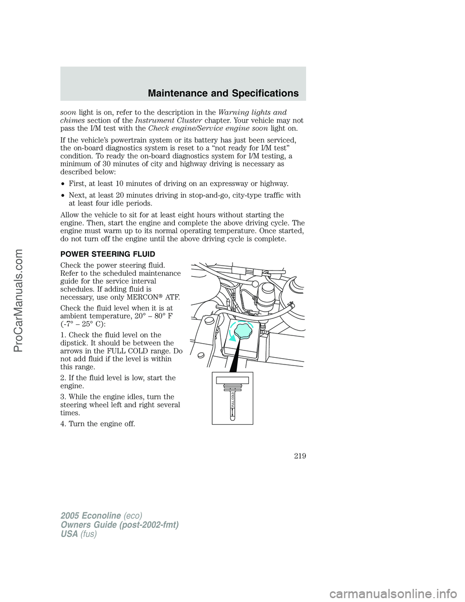 FORD E-150 2005  Owners Manual soonlight is on, refer to the description in theWarning lights and
chimessection of theInstrument Clusterchapter. Your vehicle may not
pass the I/M test with theCheck engine/Service engine soonlight o