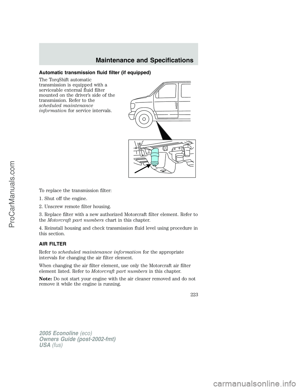 FORD E-150 2005  Owners Manual Automatic transmission fluid filter (if equipped)
The TorqShift automatic
transmission is equipped with a
serviceable external fluid filter
mounted on the driver’s side of the
transmission. Refer to