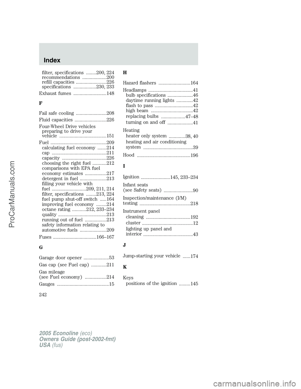 FORD E-150 2005  Owners Manual filter, specifications ........200, 224
recommendations ...................200
refill capacities ........................226
specifications ..................230, 233
Exhaust fumes ...................