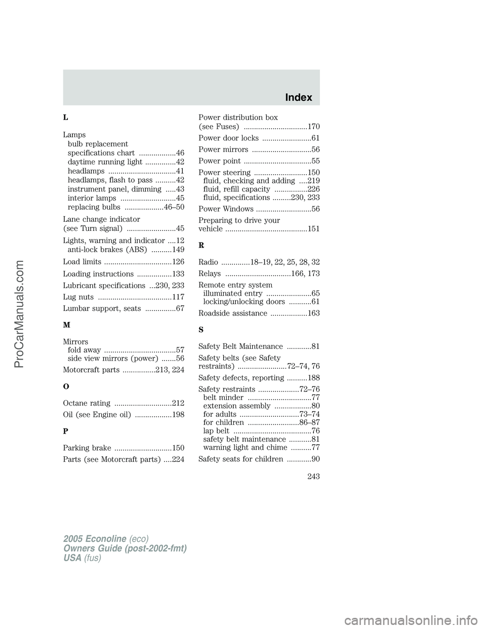 FORD E-150 2005  Owners Manual L
Lamps
bulb replacement
specifications chart ..................46
daytime running light ...............42
headlamps .................................41
headlamps, flash to pass ..........42
instrumen