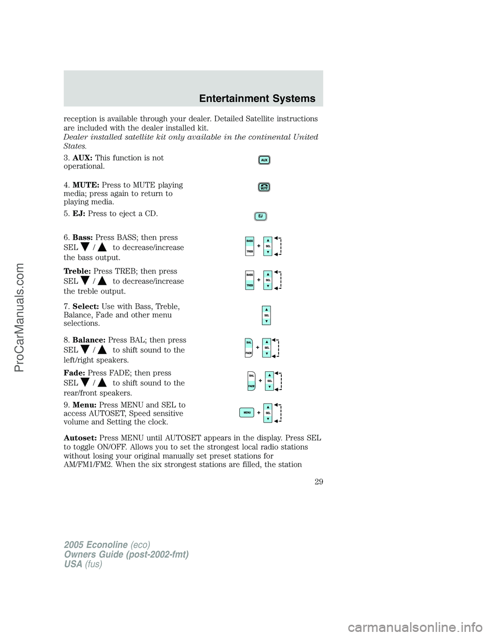 FORD E-150 2005 Owners Manual reception is available through your dealer. Detailed Satellite instructions
are included with the dealer installed kit.
Dealer installed satellite kit only available in the continental United
States.
FORD E-150 2005 Owners Manual reception is available through your dealer. Detailed Satellite instructions
are included with the dealer installed kit.
Dealer installed satellite kit only available in the continental United
States.