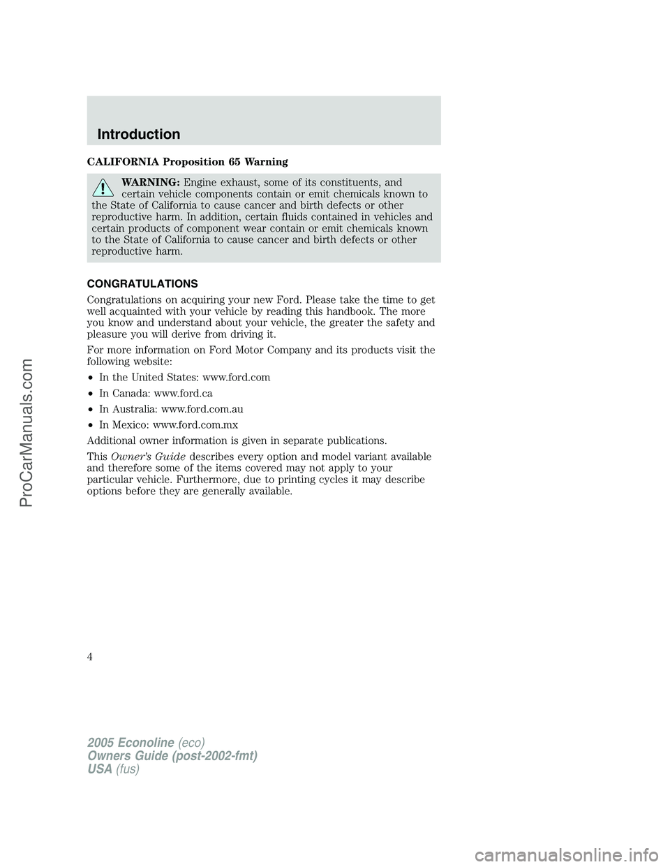 FORD E-150 2005  Owners Manual CALIFORNIA Proposition 65 Warning
WARNING:Engine exhaust, some of its constituents, and
certain vehicle components contain or emit chemicals known to
the State of California to cause cancer and birth 