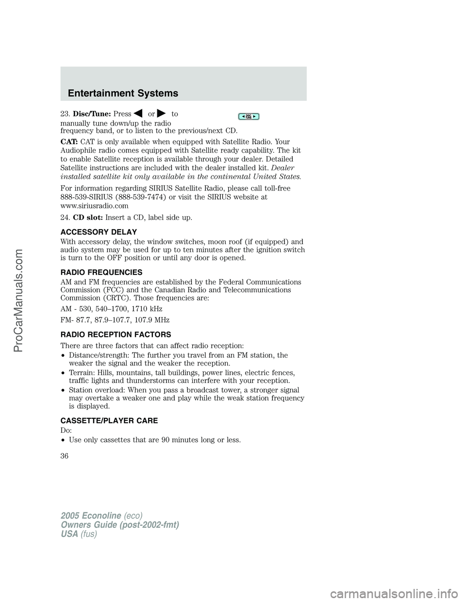 FORD E-150 2005  Owners Manual 23.Disc/Tune:Pressorto
manually tune down/up the radio
frequency band, or to listen to the previous/next CD.
CAT:CAT is only available when equipped with Satellite Radio. Your
Audiophile radio comes e