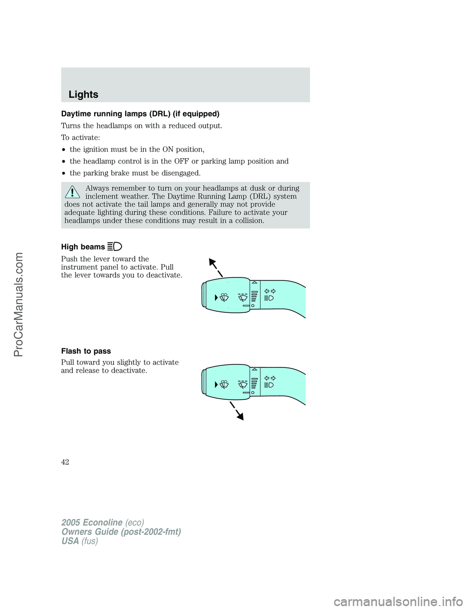 FORD E-150 2005 Service Manual Daytime running lamps (DRL) (if equipped)
Turns the headlamps on with a reduced output.
To activate:
•the ignition must be in the ON position,
•the headlamp control is in the OFF or parking lamp p FORD E-150 2005 Service Manual Daytime running lamps (DRL) (if equipped)
Turns the headlamps on with a reduced output.
To activate:
•the ignition must be in the ON position,
•the headlamp control is in the OFF or parking lamp p