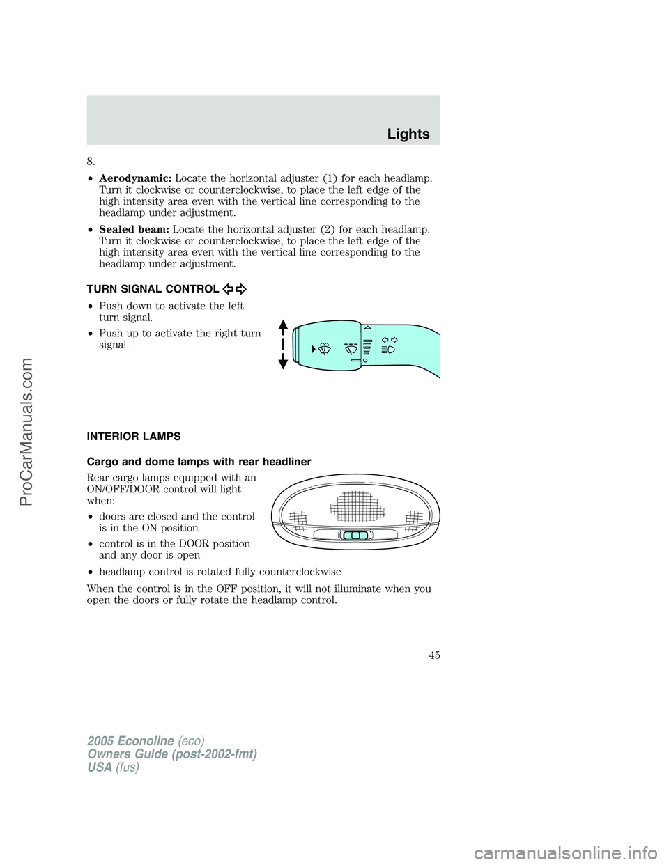 FORD E-150 2005 Service Manual 8.
•Aerodynamic:Locate the horizontal adjuster (1) for each headlamp.
Turn it clockwise or counterclockwise, to place the left edge of the
high intensity area even with the vertical line correspondi FORD E-150 2005 Service Manual 8.
•Aerodynamic:Locate the horizontal adjuster (1) for each headlamp.
Turn it clockwise or counterclockwise, to place the left edge of the
high intensity area even with the vertical line correspondi