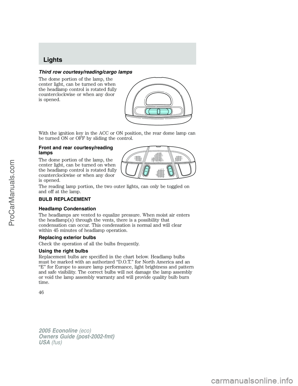 FORD E-150 2005  Owners Manual Third row courtesy/reading/cargo lamps
The dome portion of the lamp, the
center light, can be turned on when
the headlamp control is rotated fully
counterclockwise or when any door
is opened.
With the
