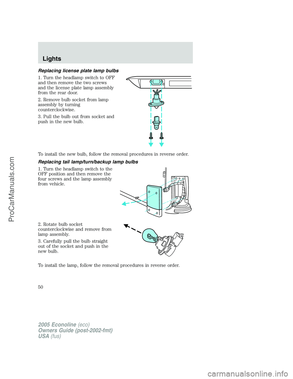 FORD E-150 2005 Service Manual Replacing license plate lamp bulbs
1. Turn the headlamp switch to OFF
and then remove the two screws
and the license plate lamp assembly
from the rear door.
2. Remove bulb socket from lamp
assembly by FORD E-150 2005 Service Manual Replacing license plate lamp bulbs
1. Turn the headlamp switch to OFF
and then remove the two screws
and the license plate lamp assembly
from the rear door.
2. Remove bulb socket from lamp
assembly by